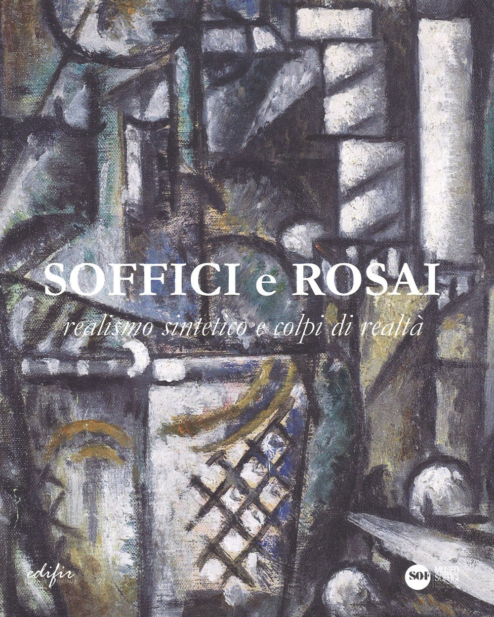 Soffici e Rosai. Realismo sintetico e colpi di realtà. Catalogo della mostra (Poggio a Caiano, 7 ottobre 2017-7 gennaio 2018). Ediz. a colori book