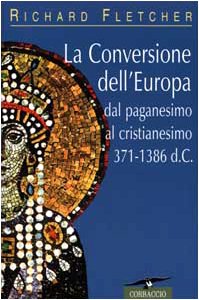 La conversione dell'Europa. Dal paganesimo al cristianesimo 371-1386 d. C. book