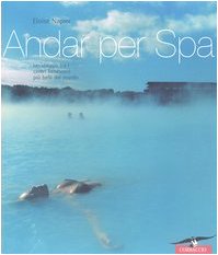 Andar per Spa. Un viaggio tra i centri benessere più belli del mondo (Varia) Leisure, Home & Garden