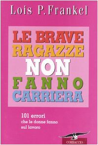 Le brave ragazze non fanno carriera. 101 errori che le donne fanno sul lavoro Psychology