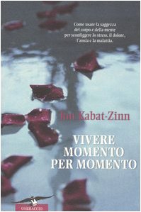 Vivere momento per momento. Sconfiggere lo stress, il dolore, l'ansia e la malattia con la mindfulness Health, Nutrition & Fitness