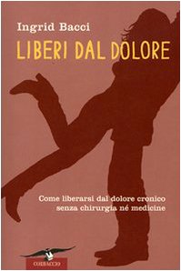 Liberi dal dolore. Come liberarsi dal dolore cronico senza chirurgia né medicine Health, Nutrition & Fitness