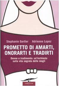 Prometto di amarti, onorarti e tradirti. Donne e tradimento: un'inchiesta sulla vita segreta delle mogli Partnership & Love