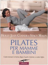 Pilates per mamme e bambini. Come tornare in forma dopo il parto insieme a vostro figlio book