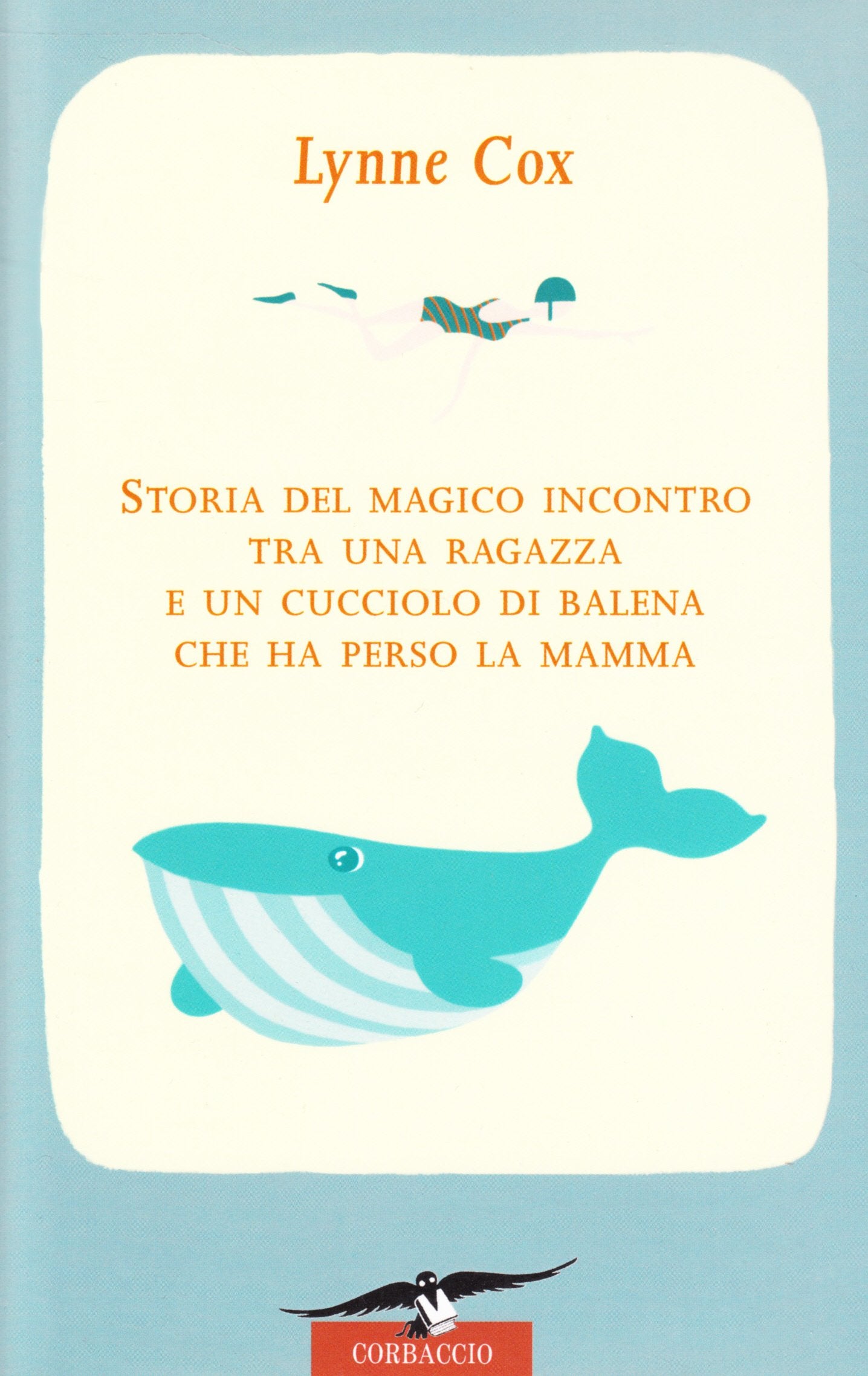 Storia del magico incontro tra una ragazza e un cucciolo di balena che ha perso la mamma (Narratori Corbaccio) Contemporary literature