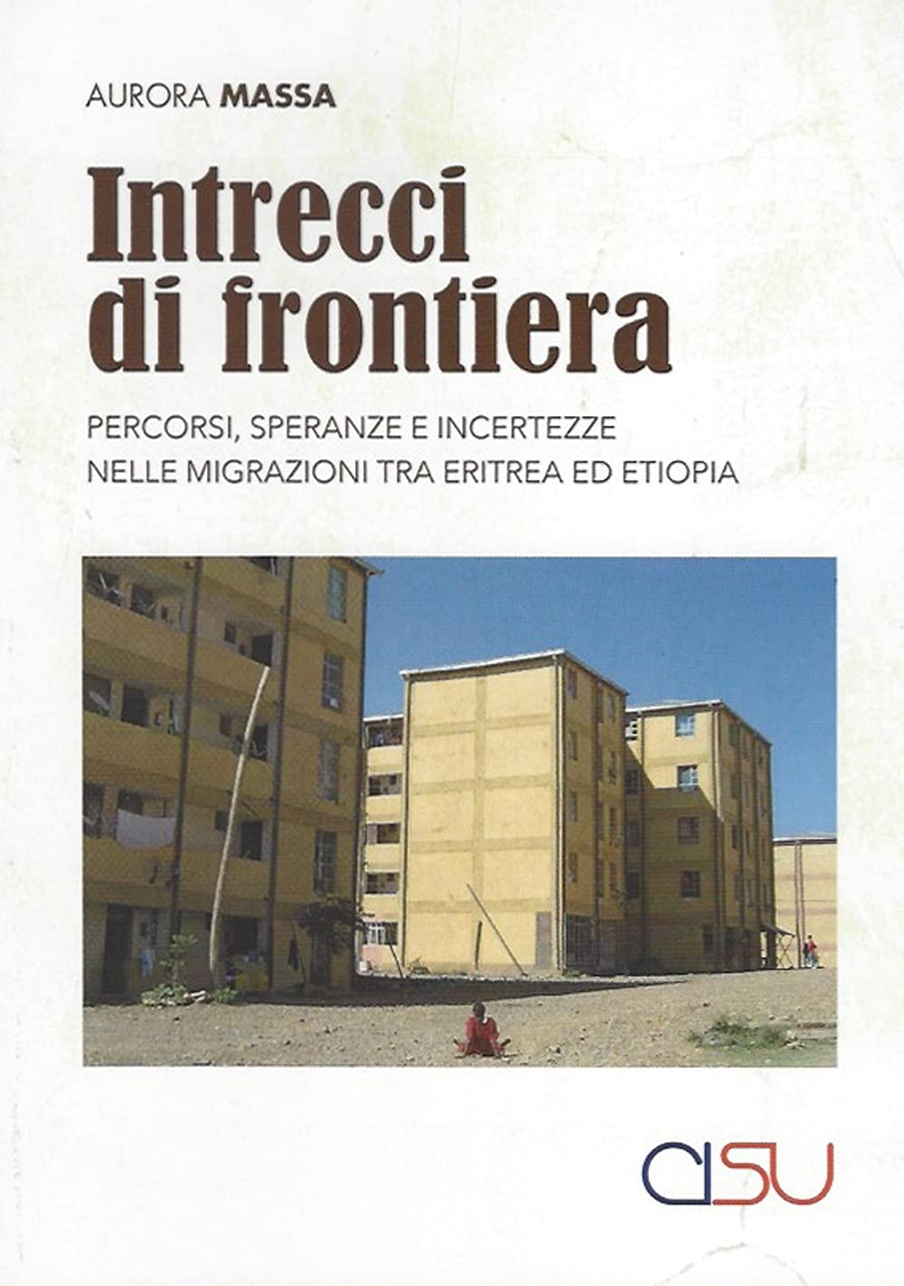 Intrecci di frontiera. Percorsi, speranza e incertezze nelle migrazioni tra Eritrea ed Etiopia book