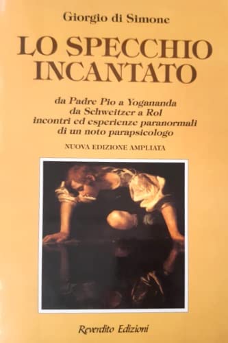 Lo specchio incantato. Da p. Pio a Yogananda, da Schweitzer a Rol. Incontri ed esperienze paranormali di un noto parapsicologo book