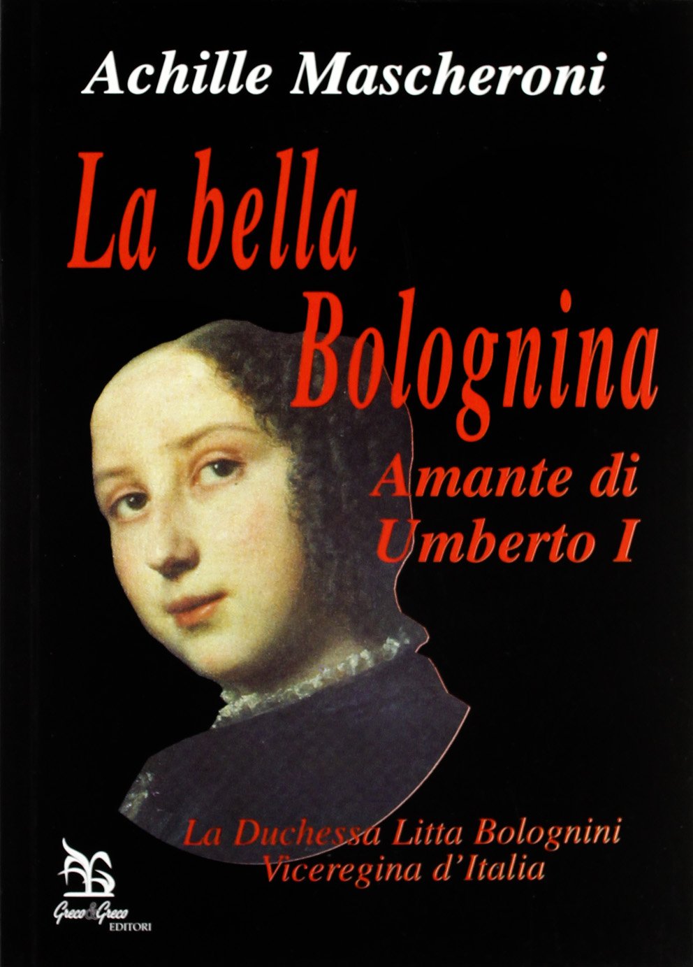 La bella Bolognina amante di Umberto I. La duchessa Litta Bolognini viceregina d'Italia Biographies