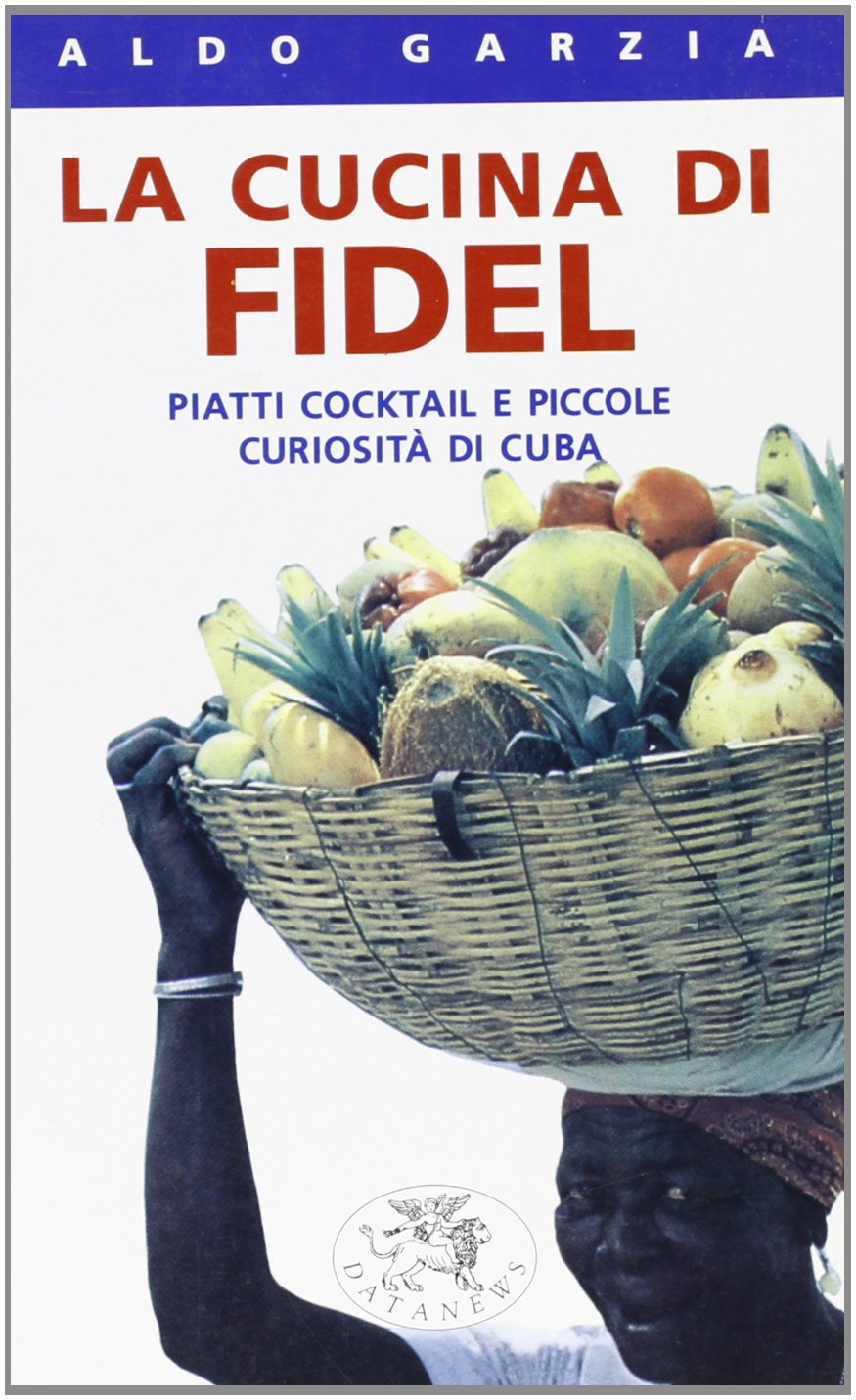 La cucina di Fidel. Piatti, cocktail e piccole curiosità di Cuba (I viaggi Datanews) Leisure, Home & Garden