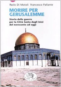Morire per Gerusalemme. Storia delle guerre per la Città Santa dagli inizi del Novecento ad oggi (Short books) Politics & History