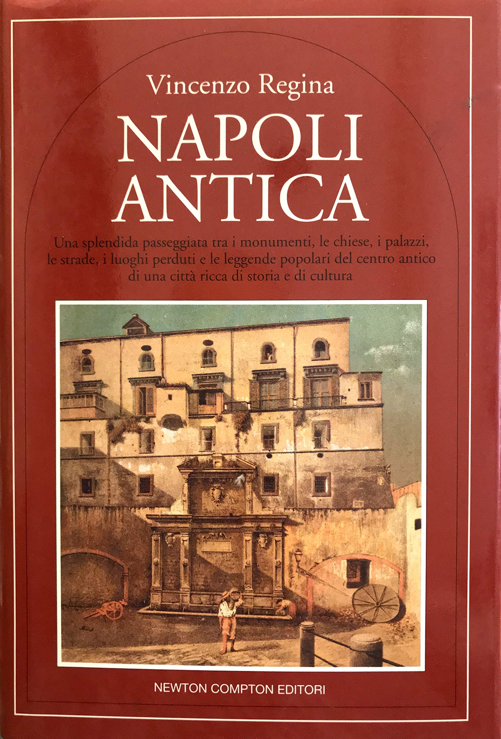 Napoli antica. Una splendida passeggiata tra i monumenti, le chiese, i palazzi, le strade, i luoghi perduti e le leggende popolari del centro antico ... ricca di storia e di cultura (Quest'Italia) Books