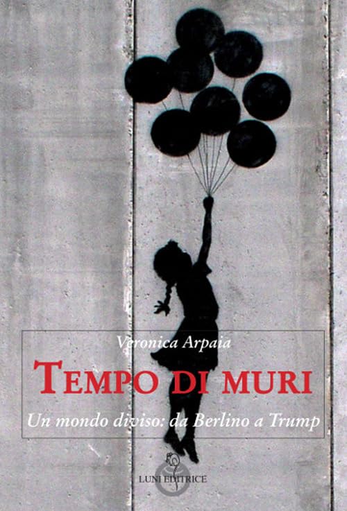 Tempo di muri. Un mondo diviso: da Berlino a Trump Politics & History