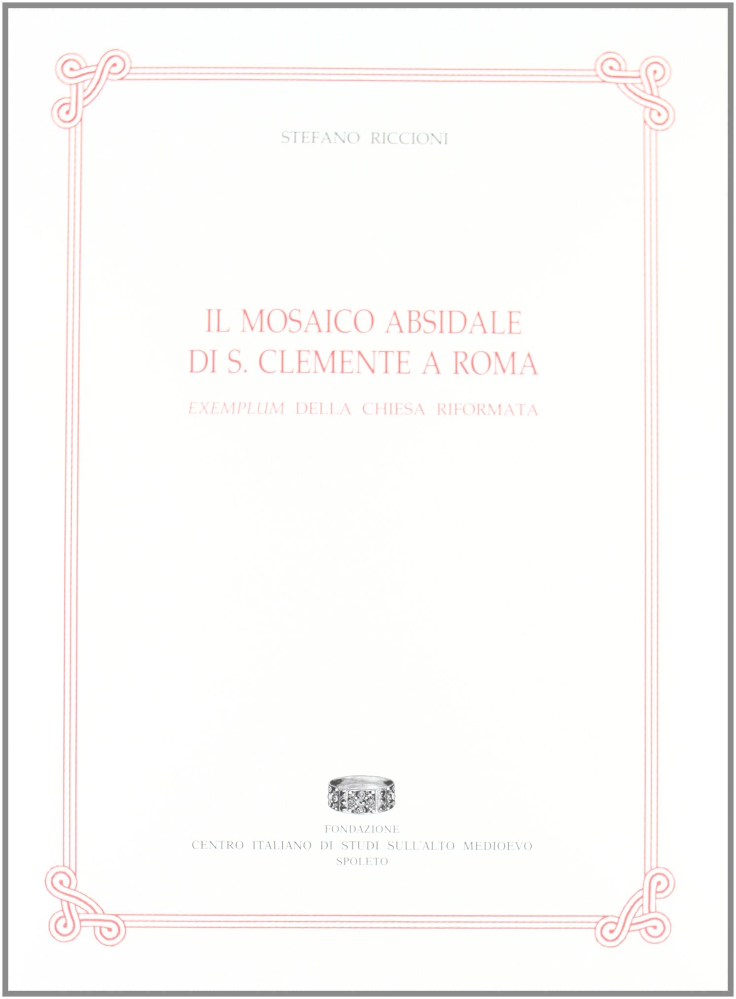 Il mosaico absidale di S. Clemente a Roma. Exemplum della Chiesa riformata (Studi e ric. di archeologia e storia arte) Film, Art & Culture
