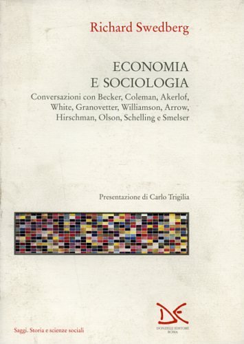 Economia e sociologia. Conversazioni con Becker, Coleman, Akerlof, White, Granovetter, Williamson, Arrow, Hirschman, Olson, Schelling e Smelser book