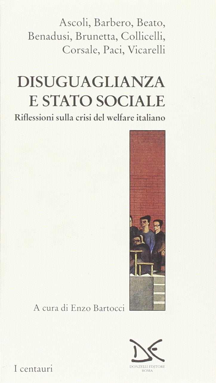 Diseguaglianza e Stato sociale. Riflessioni sulla crisi del welfare italiano (Centauri. Welfare books) Social Sciences