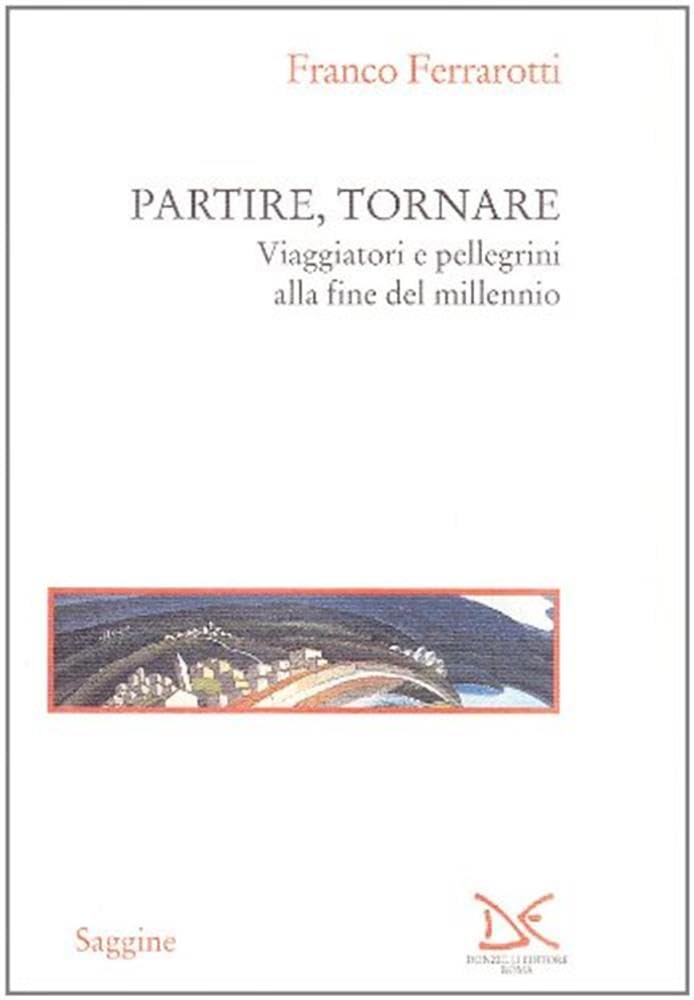 Partire, tornare. Viaggiatori e pellegrini alla fine del millennio (Saggine) Books