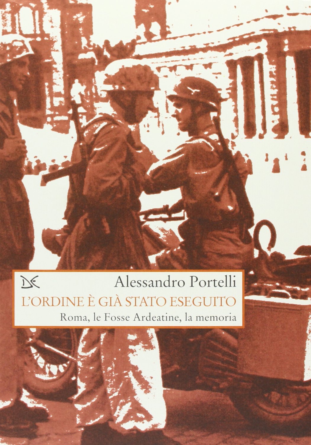 L'ordine è già stato eseguito. Roma, le Fosse Ardeatine, la memoria book