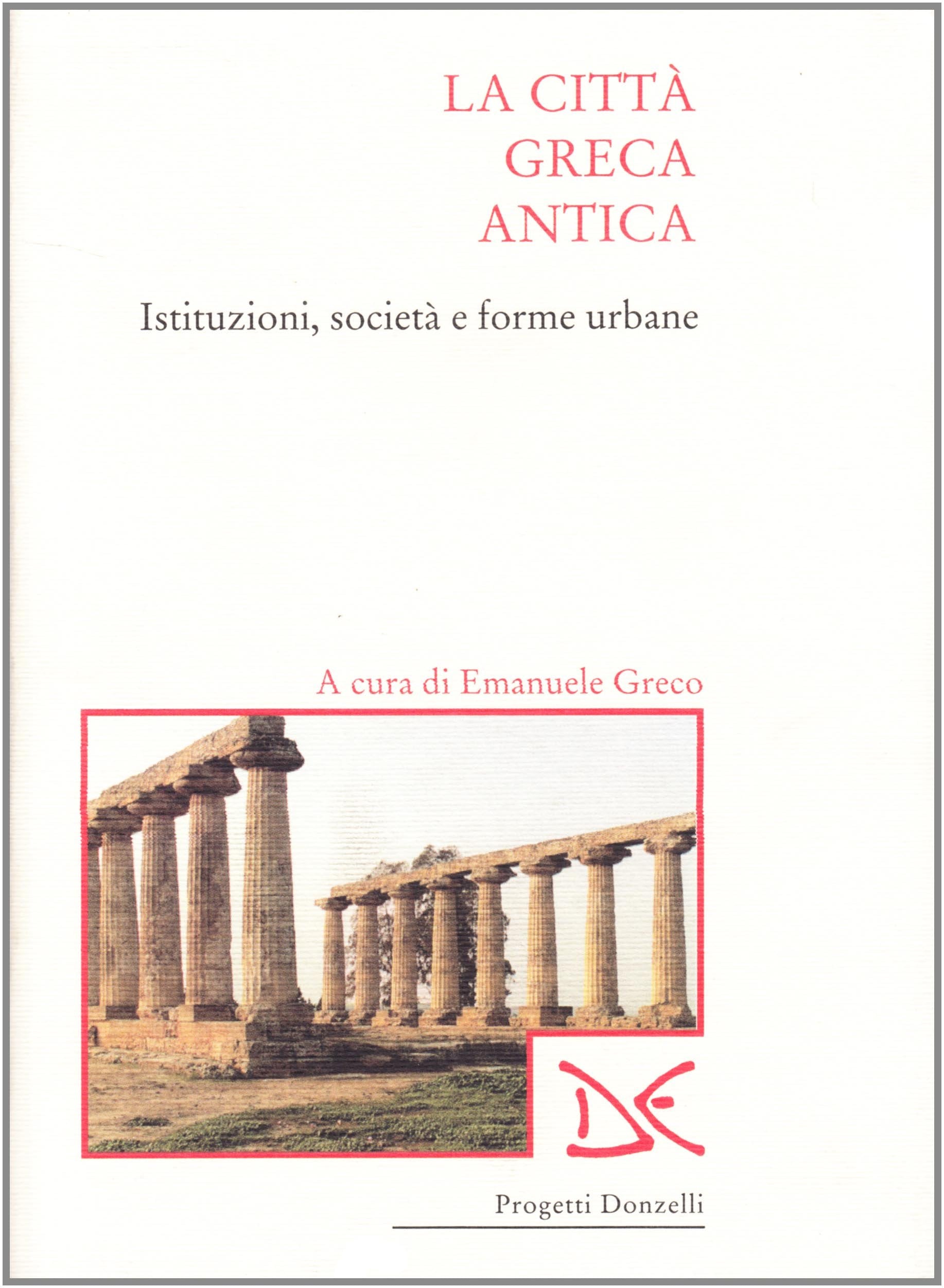 La città greca antica. Istituzioni, società e forme urbane (Progetti Donzelli) Politics & History