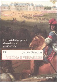 Vienna e Versailles. Le corti di due grandi dinastie rivali (1550-1780) book