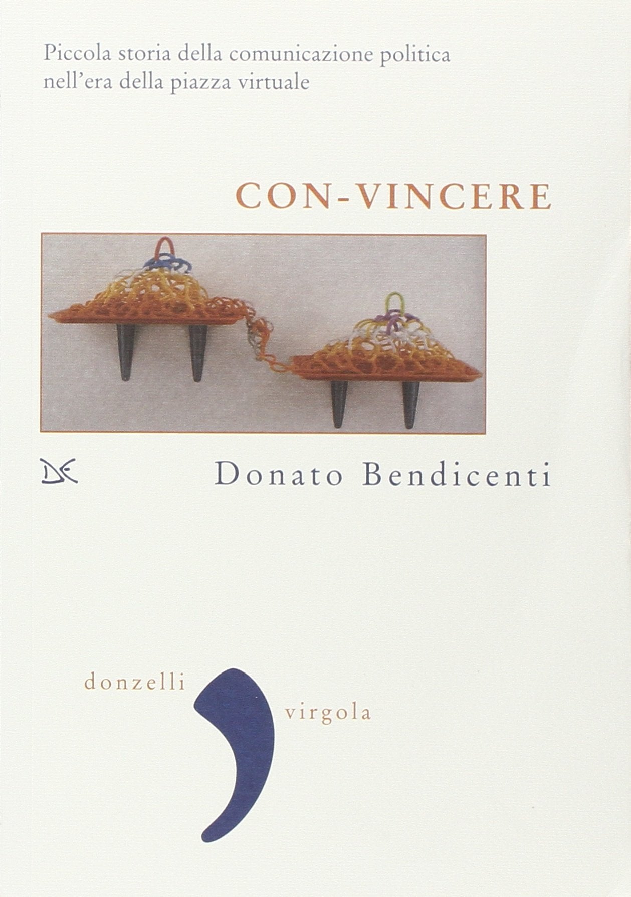 Con-vincere. Piccola storia della comunicazione politica nell'era della piazza virtuale book