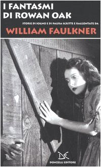 I fantasmi di Rowan Oak. Storie di sogno e di paura scritte e raccontate da William Faulkner book