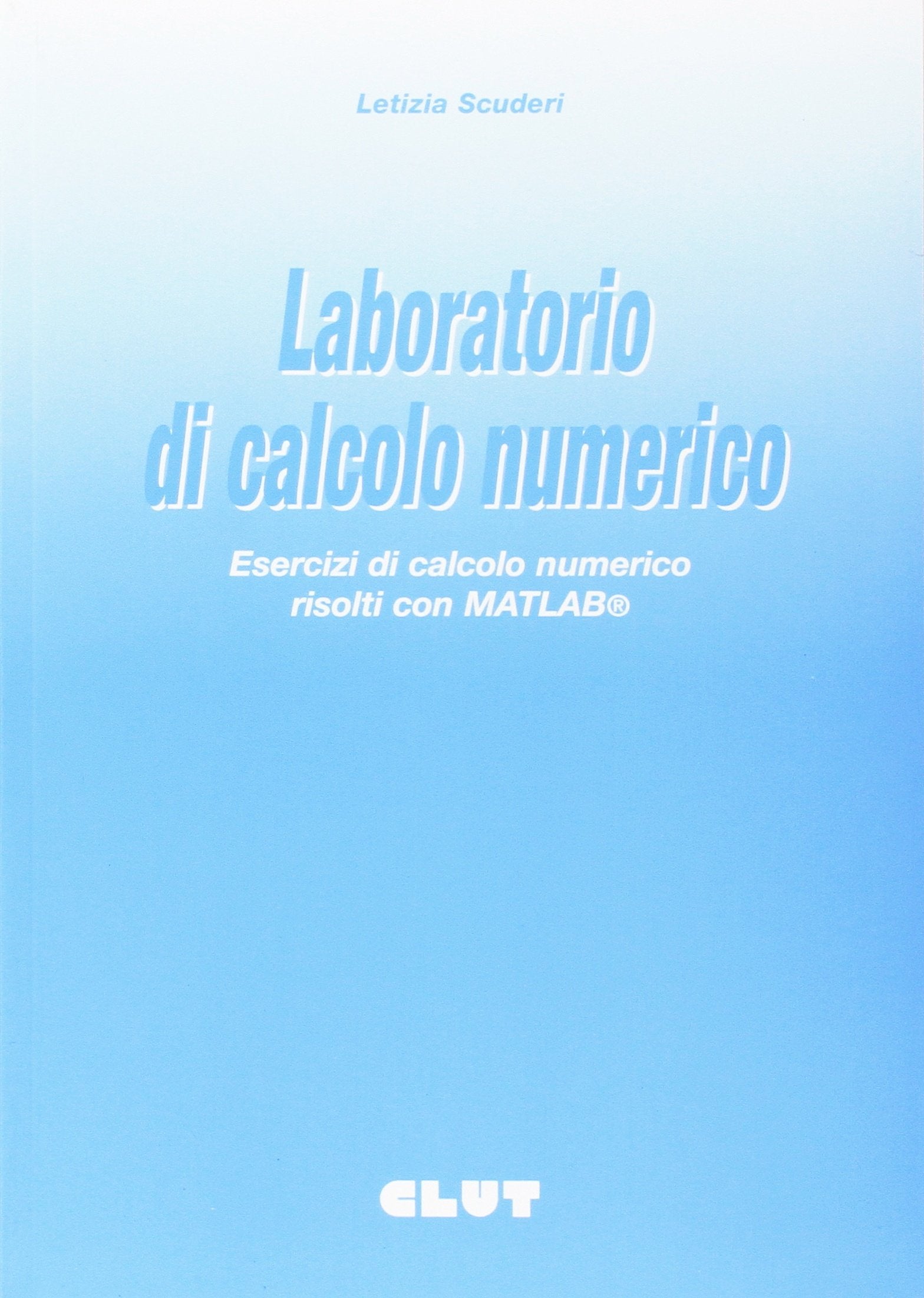Laboratorio di calcolo numerico. Esercizi di calcolo numerico risolti con Matlab Mathematics