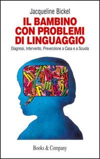 Il bambino con problemi di linguaggio. Diagnosi, intervento, prevenzione a casa e a scuola book