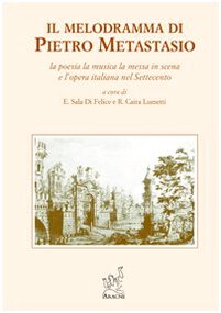 Il Melodramma di Pietro Metastasio: La Poesia, la Musica, la messa in scena e l'opera italiana nel Settecento book