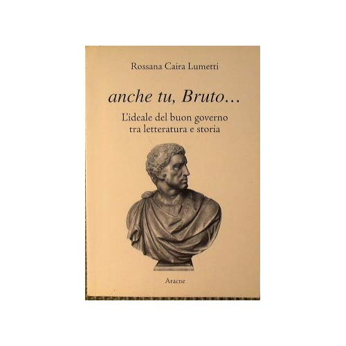 Anche tu, Bruto... L'ideale del buon governo tra letteratura e storia Contemporary literature