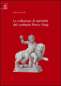 La collezione di antichità del cardinale Flavio Chigi (1631-1693) book