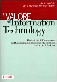 Il valore dell'Information Technology. Il contributo dell'Information e Communication Technology alla creazione di valore per il business Business, Finance & Career