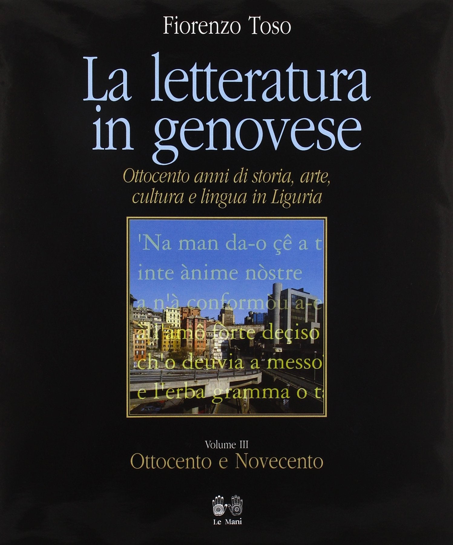 La letteratura in genovese. Ottocento anni di storia, arte, cultura e lingua in Liguria. Ottocento e Novecento (Vol. 3) (Liguria linguistica e filologia) Contemporary literature Books