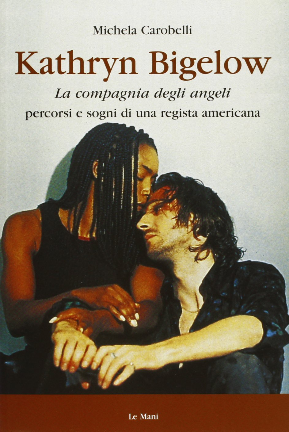 Kathryn Bigelow. La Compagnia degli Angeli. Percorsi e sogni di una regista americana (Cinema. Registi) Film, Art & Culture