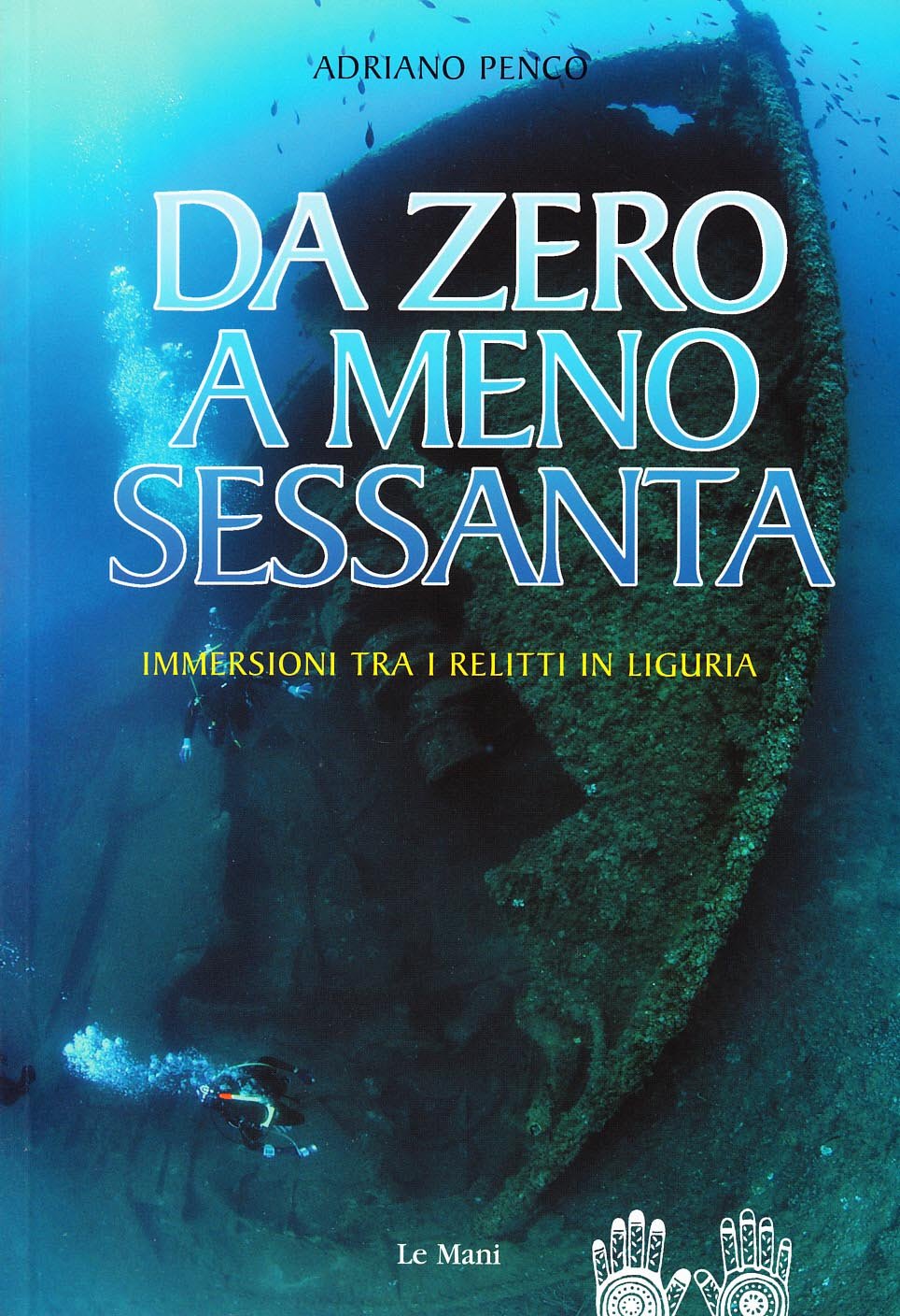 Da zero a meno sessanta. Immersioni tra i relitti in Liguria (Liguria natura e ambiente. Guide) Leisure & Fun