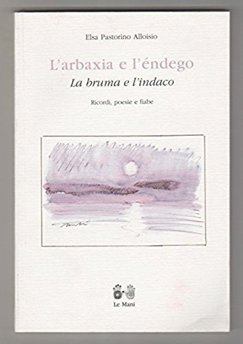 L'arbaxia e l'endego. La bruma e l'indaco. Ricordi, poesie e fiabe (Le Mani Liguria) Contemporary literature