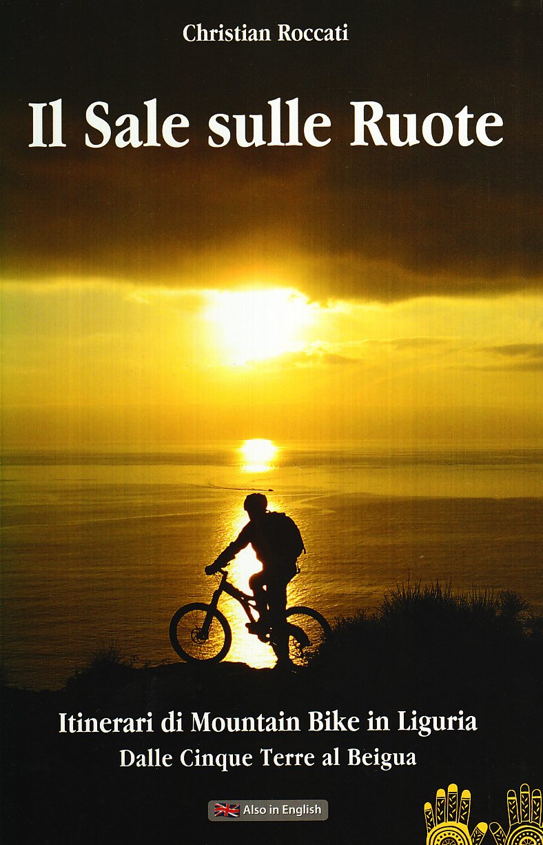 Il sale sulle ruote. Itinerari di mountain bike in Liguria. Dalle Cinque Terre al Beigua. Ediz. italiana e inglese (Christian Roccati alpinista e scrittore) Leisure & Fun