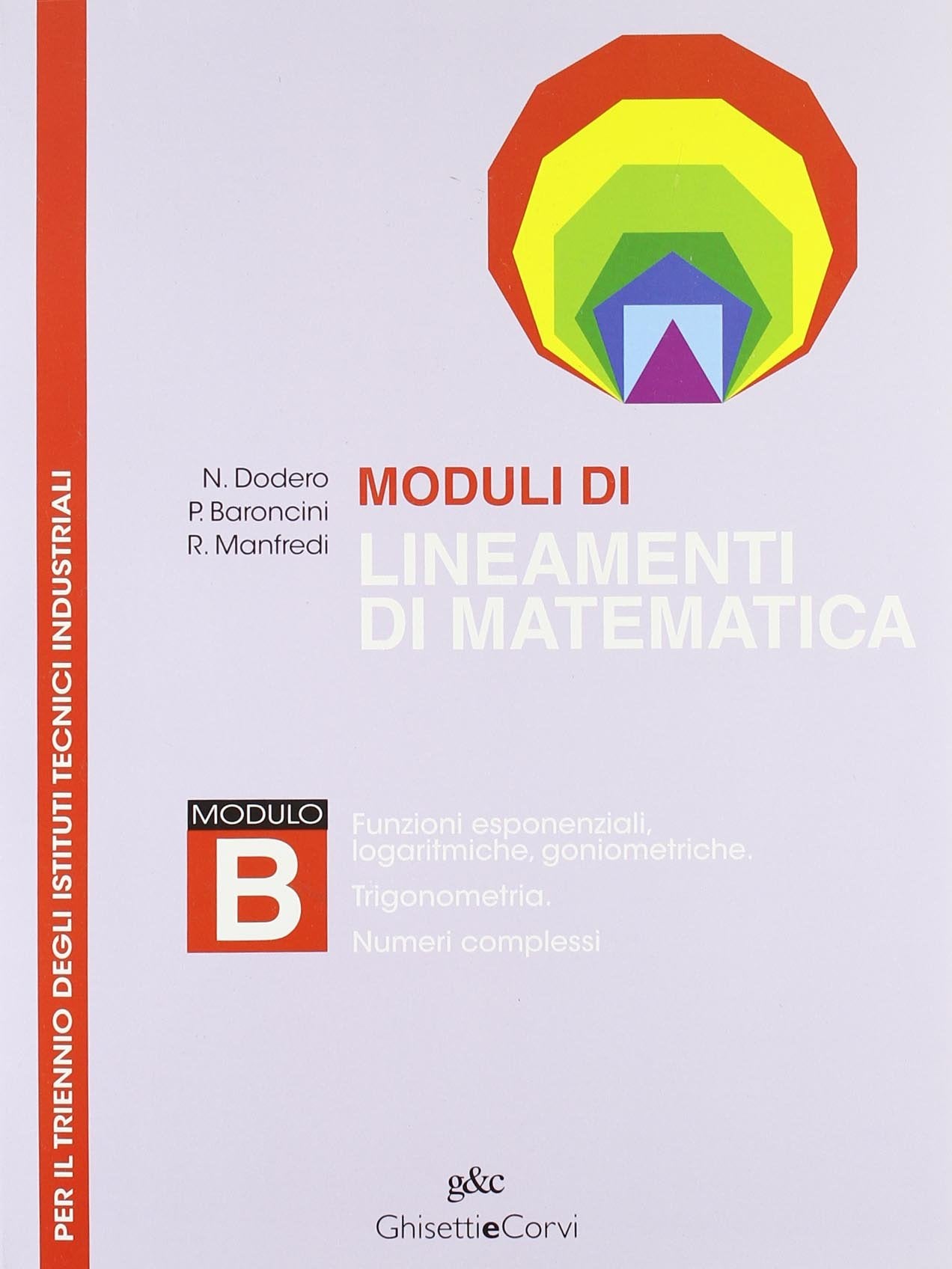Lineamenti di matematica. Modulo B. Funzioni esponenziali, logaritmiche, geometriche. Trigonometria. Numeri complessi. Per il trienni degli Ist. tecnici industriali book