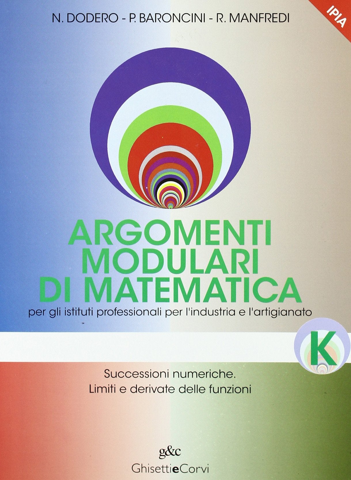 Argomenti modulari di matematica. Modulo K: Successioni numeriche. Limiti e derivate delle funzioni. Per gli Ist. professionali per l'industria e l'artigianato Professional & Reference Books