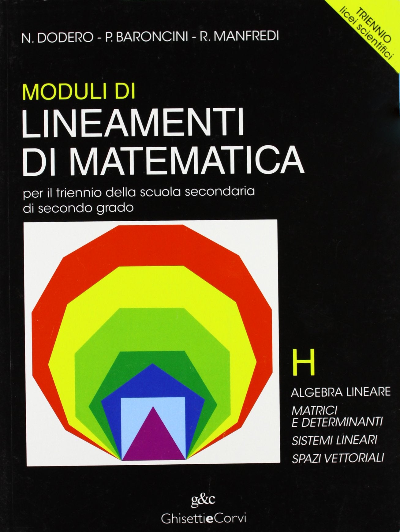 Lineamenti di matematica. Modulo H. Algebra lineare. Matrici e determinanti. Sistemi lineari. Spazi vettoriali. Per il triennio del Liceo scientifico Professional & Reference Books