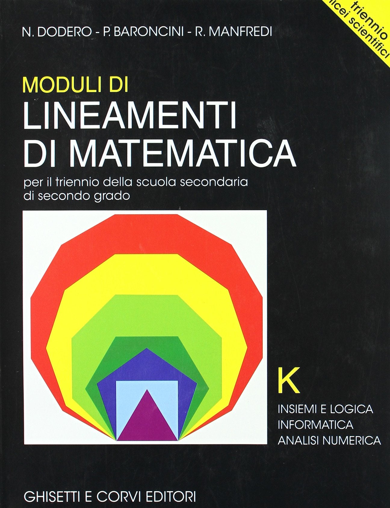 Lineamenti di matematica. Modulo K. Logica. Informatica. Analisi numerica. Per il triennio del Liceo scientifico Professional & Reference Books