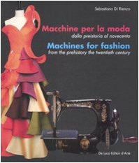 Macchine per la moda dalla Preistoria al Novecento-Machines for fashion from the Prehistory the Twentieth Century. Ediz. illustrata book