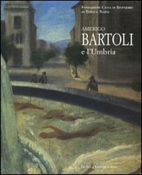 Amerigo Bartoli e l'Umbria. Catalogo della mostra (Terni, 28 giugno-25 ottobre 2008). Ediz. illustrata book