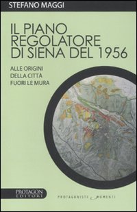 Il piano regolatore di Siena del 1956. Alle origini della città fuori le mura book