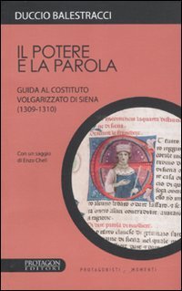 Il potere e la parola. Guida al Costituto volgarizzato di Siena (1309-1310) (Protagonisti e momenti) Politics & History