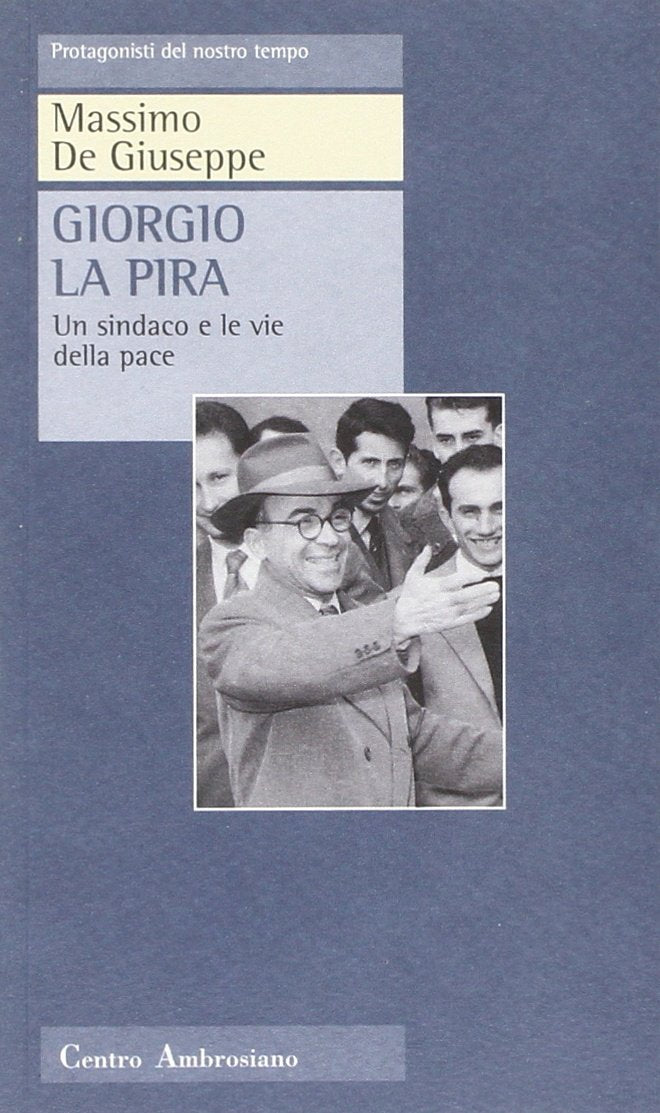 Giorgio La Pira Un sindaco e le vie della pace (Protagonisti del nostro tempo) Politics & Society