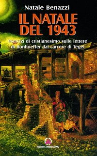 Il Natale del 1943. Esercizi di cristianesimo sulle lettere di Bonhoeffer dal carcere di Tegel Religion & Esotericism