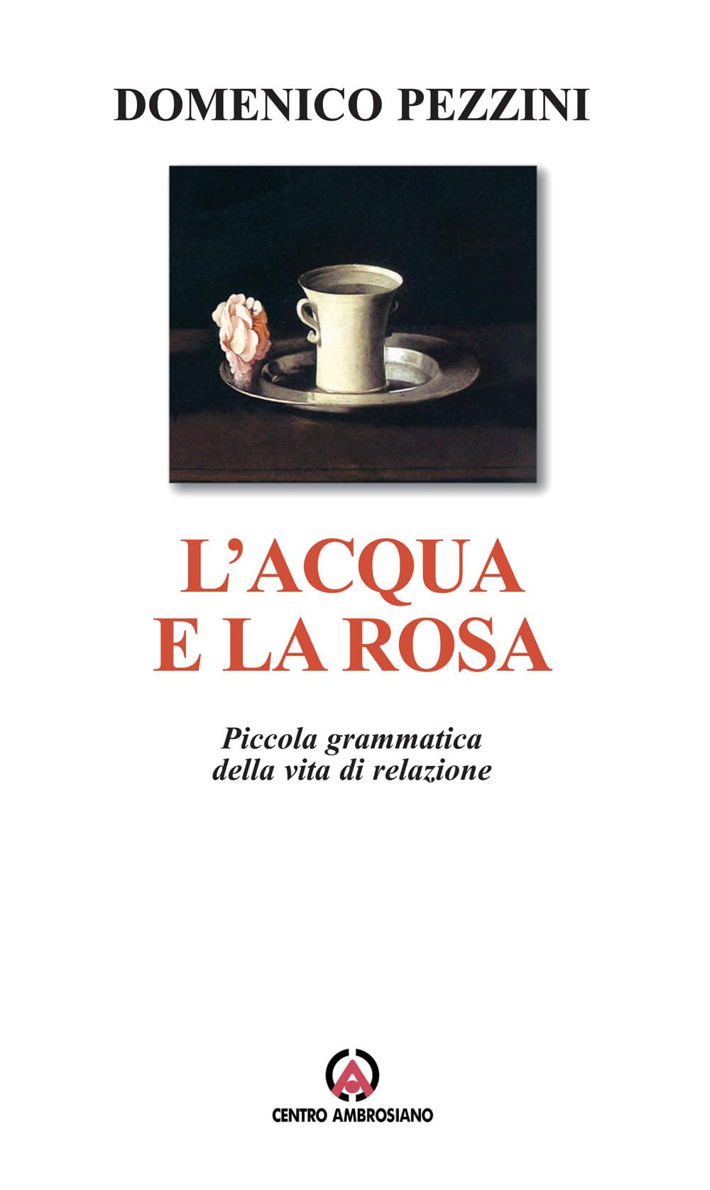 L' acqua e la rosa. Piccola grammatica della vita di relazione Religion & Esotericism