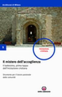 Il mistero dell'accoglienza. Il battesimo, prima tappa dell'iniziazione cristiana. Strumento per il lavoro pastorale delle comunità Religion & Esotericism