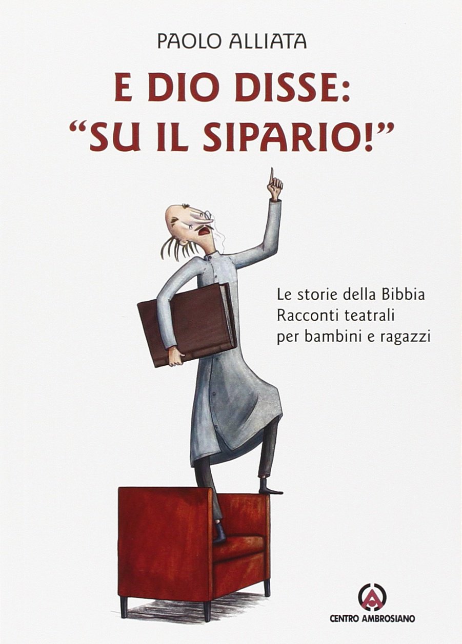 E Dio disse: «Su il sipario!» Le storie della Bibbia. Racconti teatrali per bambini e ragazzi Religion & Esotericism