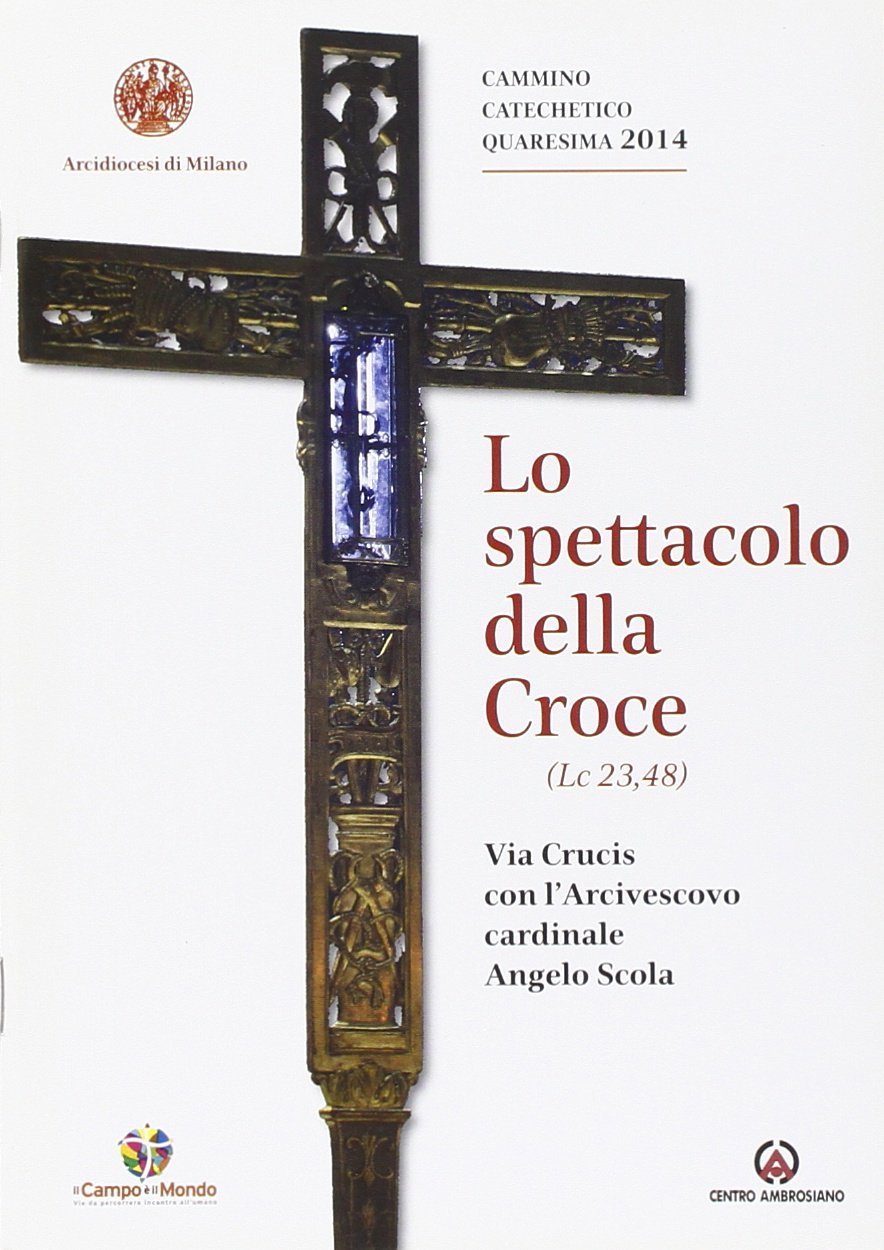 Lo spettacolo della Croce. Via Crucis con l'Arcivescovo cardinale Angelo Scola Religion & Esotericism